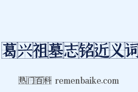葛兴祖墓志铭近义词是什么意思的图片